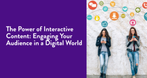 The power of interactive content: engaging your audience in a digital world